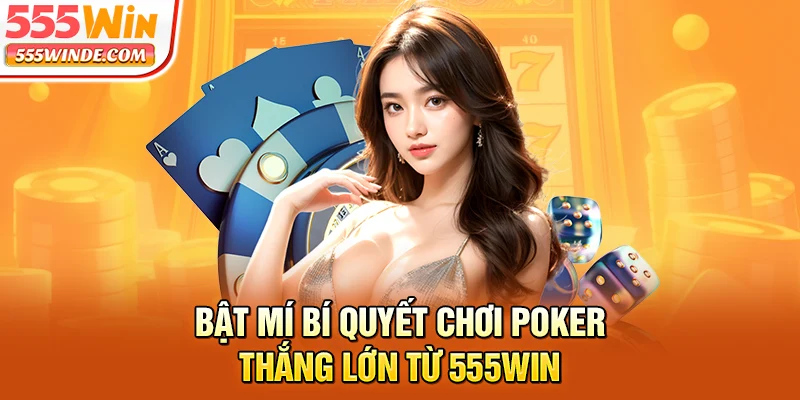 Bật mí bí quyết chơi Poker thắng lớn từ 555win