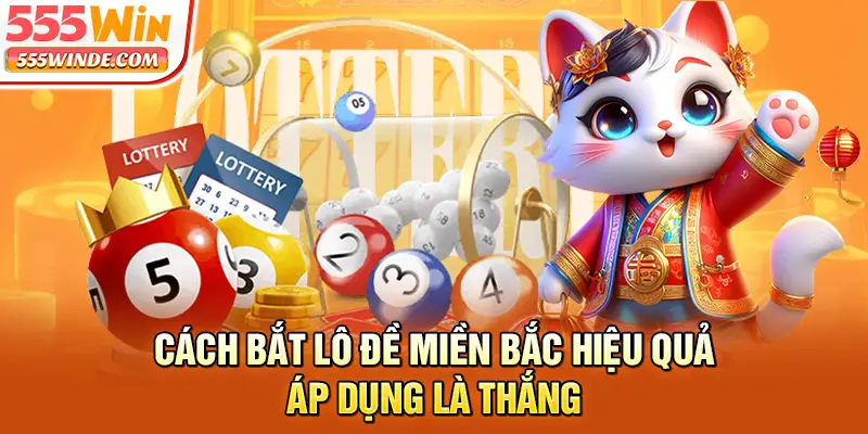 Cách Bắt Lô Đề Miền Bắc Hiệu Quả - Áp Dụng Là Thắng