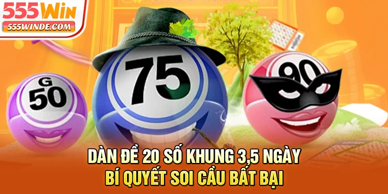 Dàn Đề 20 Số Khung 3,5 Ngày - Bí Quyết Soi Cầu Bất Bại