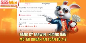 Đăng Ký 555win | Hướng Dẫn Mở Tài Khoản An Toàn Từ A-Z