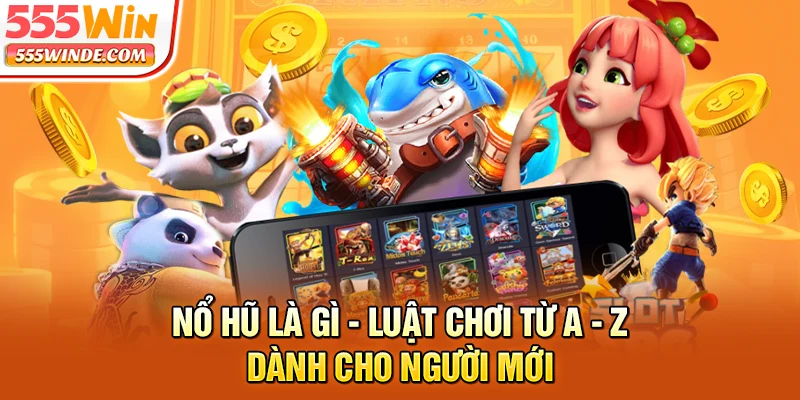 Nổ Hũ Là Gì - Luật Chơi Từ A - Z Dành Cho Người Mới