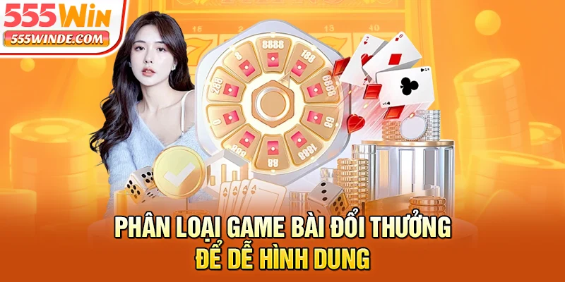 Phân loại game bài đổi thưởng để dễ hình dung