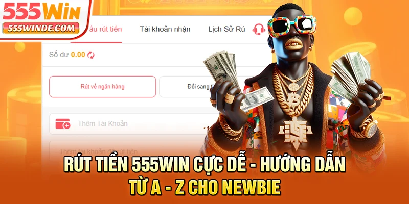 Rút Tiền 555win Cực Dễ - Hướng Dẫn Từ A - Z Cho Newbie